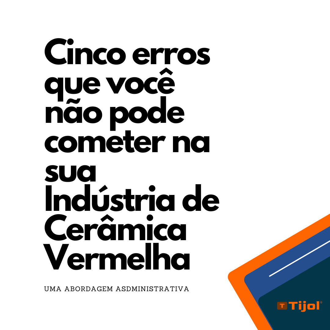 Cinco erros que você não pode cometer na sua Indústria de Cerâmica Vermelha- uma abordagem administrativa.